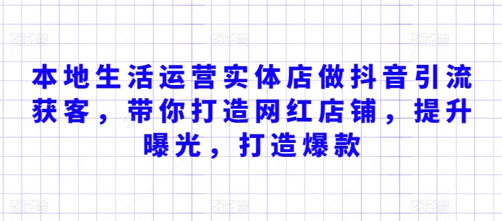 本地生活运营实体店做抖音引流获客,带你打造网红店铺,提升曝光,打造爆款-轻创社项目网