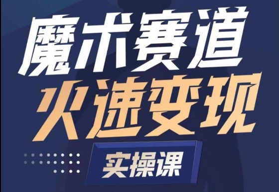 魔术起号全流程实操课,带你如何入场魔术赛道,?做一个可以快速变现的魔术师-轻创社项目网