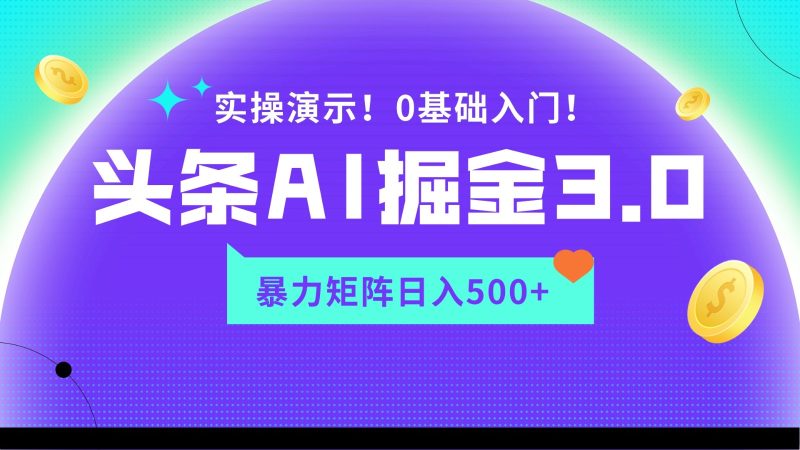 蓝海项目AI头条掘金3.0,矩阵玩法实操演示,轻松日入500+-轻创社项目网