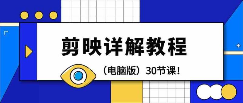 电脑版剪辑教程:剪映详解操作教程(30节课)-轻创社项目网