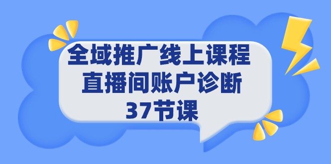 (9577期)全域推广线上课程 _ 直播间账户诊断 37节课-轻创社项目网