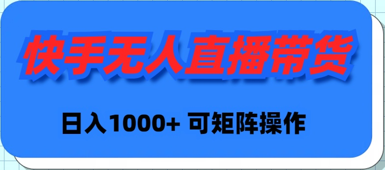(9542期)快手无人直播带货,新手日入1000+ 可矩阵操作-轻创社项目网