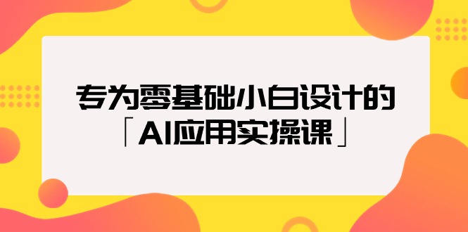 (9578期)专为零基础小白设计的「AI应用实操课」-轻创社项目网