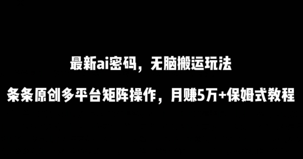 最新ai流量密码,傻瓜式搬运玩法,条条原创,多平台矩阵操作,月赚5万+保姆式教程-轻创社项目网