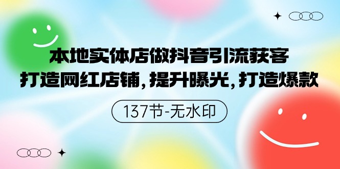 (9629期)本地实体店做抖音引流获客,打造网红店铺,提升曝光,打造爆款-137节无水印-轻创社项目网