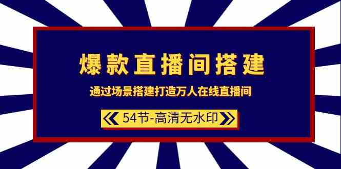 爆款直播间搭建:通过场景搭建打造万人在线直播间(54节)-轻创社项目网