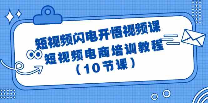 短视频闪电开悟视频课:短视频电商培训教程(10节课)-轻创社项目网
