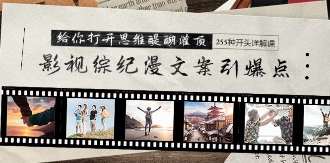 (9501期)影视综纪漫文案引爆点,给你打开思维醍醐灌顶+255种开头详解课(26节)-轻创社项目网