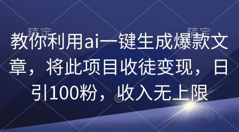 (9495期)教你利用ai一键生成爆款文章,将此项目收徒变现,日引100粉,收入无上限-轻创社项目网