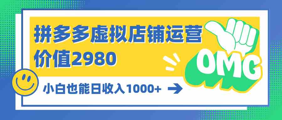 图片[1]-（10120期）拼多多虚拟店铺运营：小白也能日收入1000+