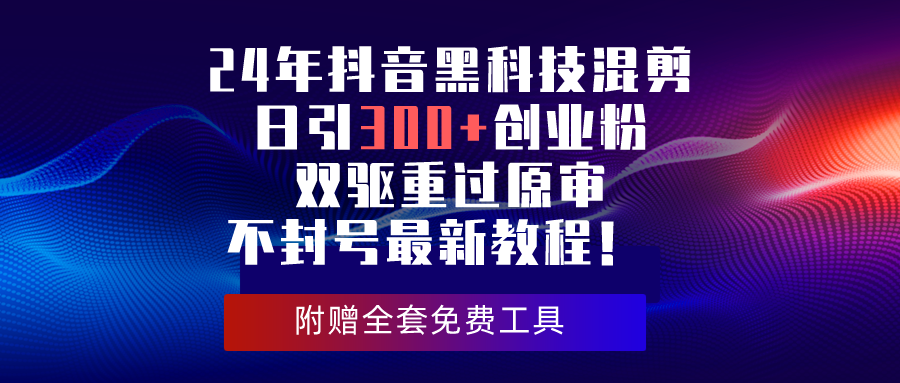 图片[1]-（10212期）24年抖音黑科技混剪日引300+创业粉，双驱重过原审不封号最新教程！