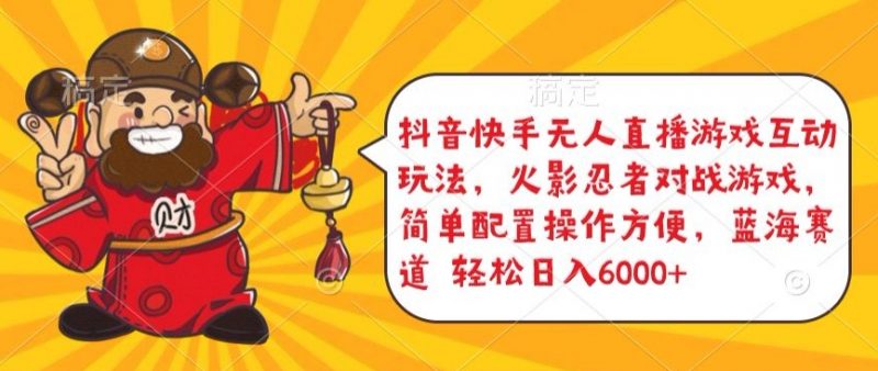 抖音快手无人直播游戏互动玩法,火影忍者对战游戏,简单配置,操作快速,轻松日入5000+【揭秘】-轻创社项目网