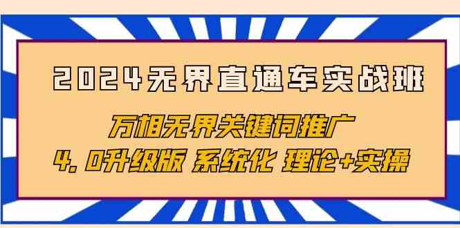 (10075期)2024无界直通车实战班,万相无界关键词推广,4.0升级版 系统化 理论+实操-轻创社项目网