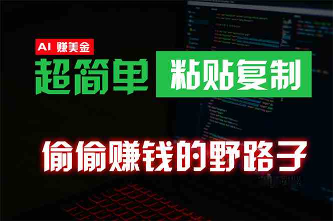 (10044期)偷偷赚钱野路子,0成本海外淘金,无脑粘贴复制 稳定且超简单 适合副业兼职-轻创社项目网