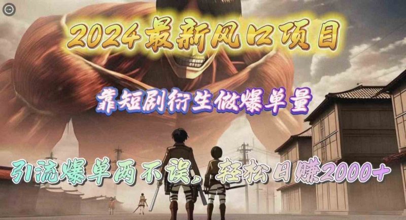 (10118期)2024最新风口项目,靠短剧衍生做爆单量,引流爆单轻松日赚2000+-轻创社项目网