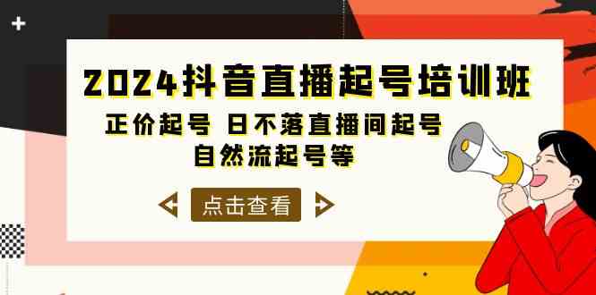 (10050期)2024抖音直播起号培训班,正价起号 日不落直播间起号 自然流起号等-33节-轻创社项目网