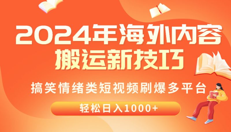 (10234期)2024年海外内容搬运技巧,搞笑情绪类短视频刷爆多平台,轻松日入千元-轻创社项目网