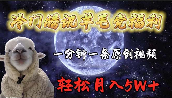 (9758期)冷门腾讯羊毛党福利,1分钟中一条原创视频,轻松月入50000+-轻创社项目网