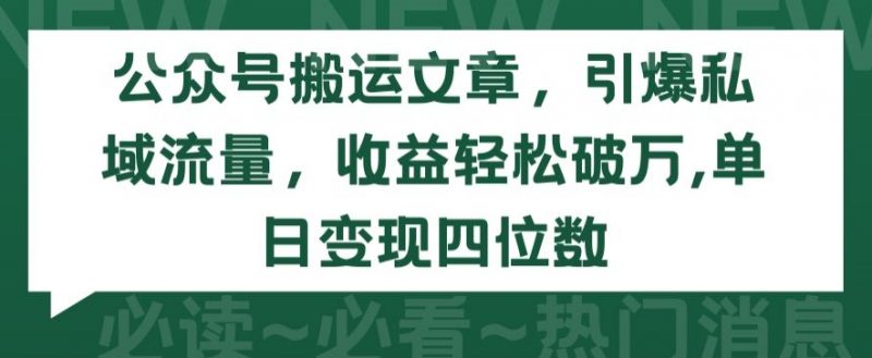 公众号搬运文章,引爆私域流量,收益轻松破万,单日变现四位数【揭秘】-轻创社项目网