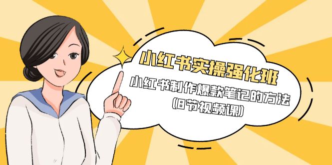 (9755期)小红书实操强化班,小红书制作爆款笔记的方法(8节视频课)-轻创社项目网