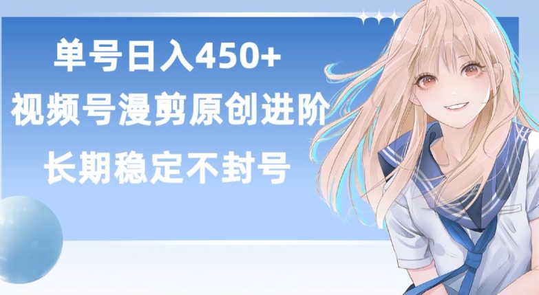单号日赚450+,视频号原创漫剪进阶版,长久稳定,而且具有睡后收益【揭秘】-轻创社项目网
