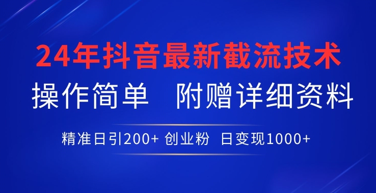 24年最新抖音截流技术,精准日引200+创业粉,操作简单附赠详细资料【揭秘】-轻创社项目网