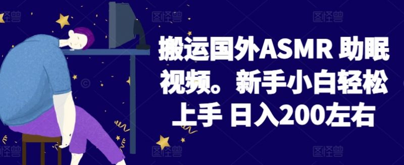 2024搬运国外ASMR 助眠视频,新手小白轻松上手 日入200左右【揭秘】-轻创社项目网