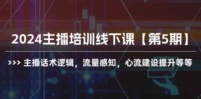 (10161期)2024主播培训线下课【第5期】主播话术逻辑,流量感知,心流建设提升等等-轻创社项目网