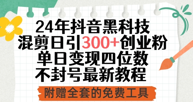 24年抖音黑科技混剪日引300+创业粉,单日变现四位数不封号最新教程【揭秘】-轻创社项目网