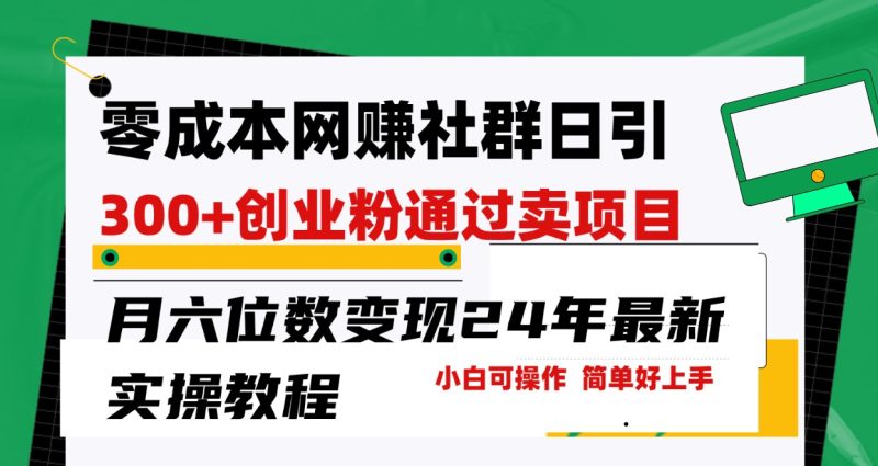 零成本网赚群日引300+创业粉,卖项目月六位数变现,门槛低好上手!24年最新方法-轻创社项目网