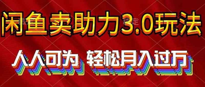 (10027期)2024年闲鱼卖助力3.0玩法 人人可为 轻松月入过万-轻创社项目网