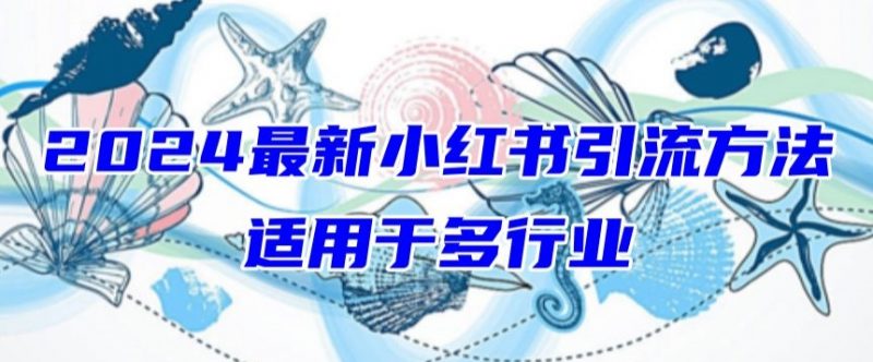 2024最新小红书引流,适用于任何行业,小白也可以轻松的打粉【揭秘】-轻创社项目网