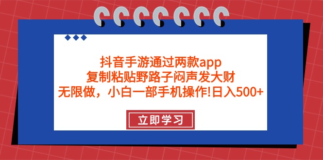 (9912期)抖音手游通过两款app,复制粘贴野路子闷声发大财,无限做 一部手机日入500+-轻创社项目网