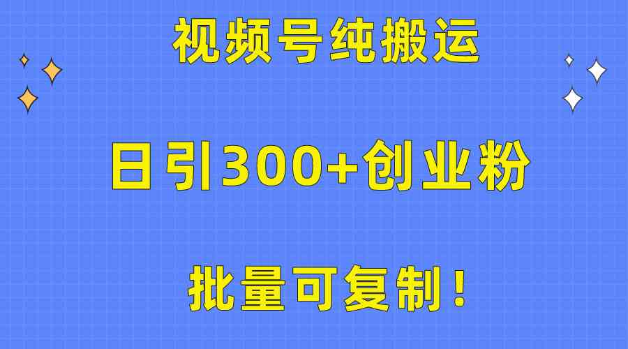 图片[1]-（10186期）批量可复制！视频号纯搬运日引300+创业粉教程！