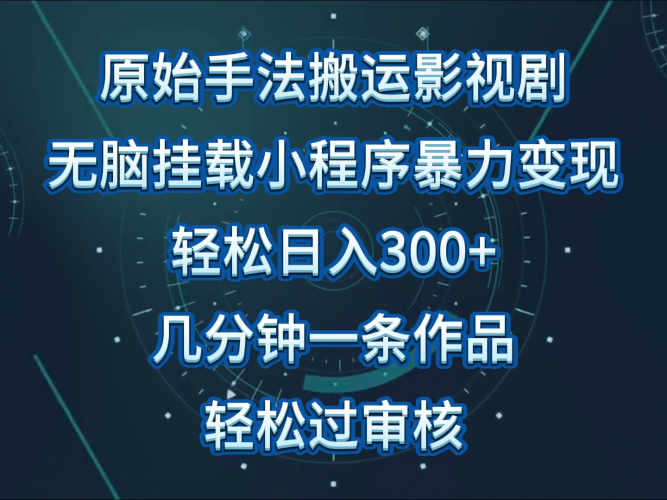 原始手法影视剧无脑搬运,单日收入300+,操作简单,几分钟生成一条视频,轻松过审核-轻创社项目网