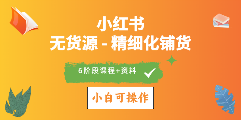 (10202期)2024小红书电商风口正盛,全优质课程、适合小白(无货源)精细化铺货实战-轻创社项目网
