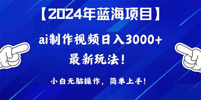 (10014期)2024年蓝海项目,通过ai制作视频日入3000+,小白无脑操作,简单上手!-轻创社项目网
