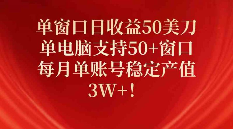 (10144期)单窗口日收益50美刀,单电脑支持50+窗口,每月单账号稳定产值3W+!-轻创社项目网