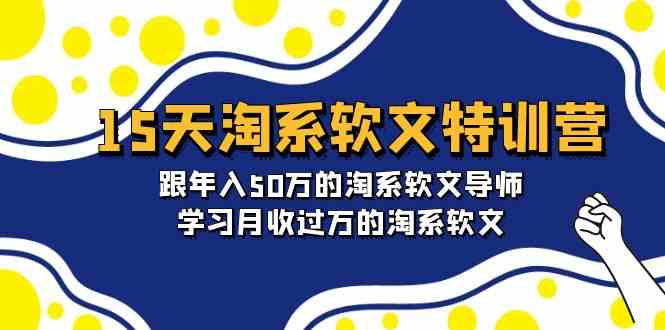 15天淘系软文特训营:跟年入50万的淘系软文导师,学习月收过万的淘系软文-轻创社项目网