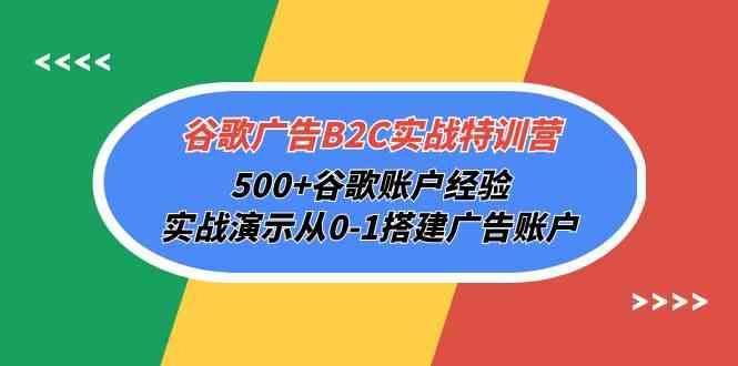 (10096期)谷歌广告B2C实战特训营,500+谷歌账户经验,实战演示从0-1搭建广告账户-轻创社项目网