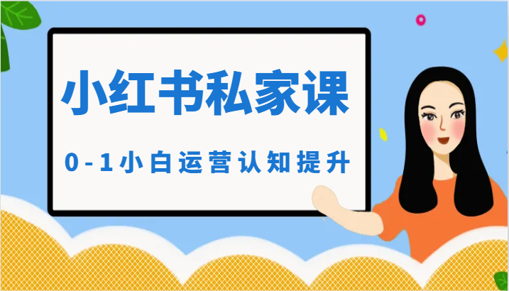 小红薯(小红书)私家课-0-1小白运营认知提升-轻创社项目网