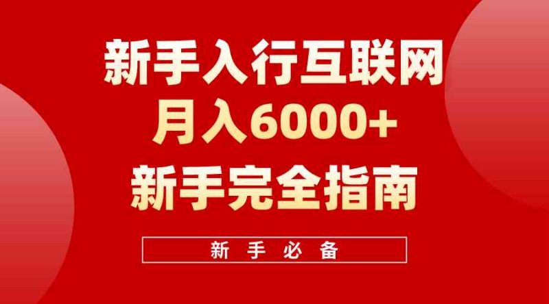 (10058期)互联网新手月入6000+完全指南 十年创业老兵用心之作,帮助小白快速入门-轻创社项目网
