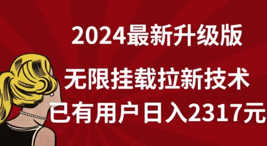 【全网独家】2024年最新升级版,无限挂载拉新技术,已有用户日入2317元【揭秘】-轻创社项目网