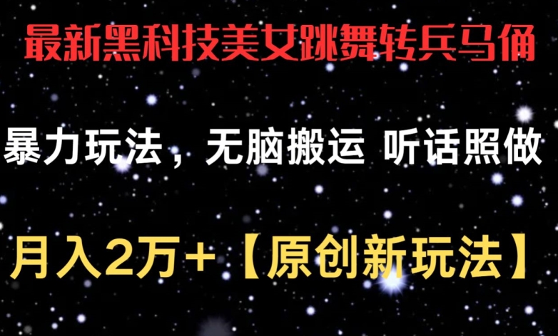 最新黑科技美女跳舞转兵马俑暴力玩法,无脑搬运 听话照做 月入2万+【原创新玩法】【揭秘】-轻创社项目网