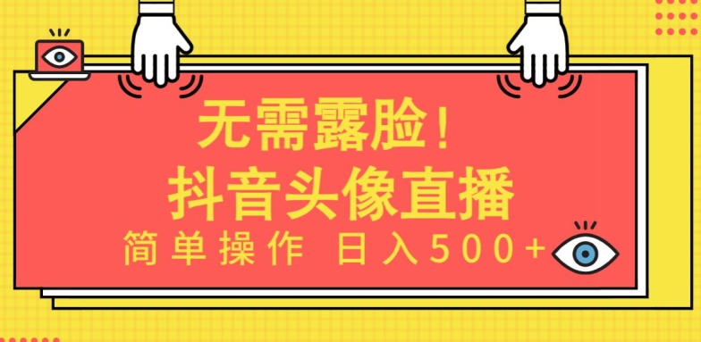 无需露脸,Ai头像直播项目,简单操作日入500+【揭秘】-轻创社项目网