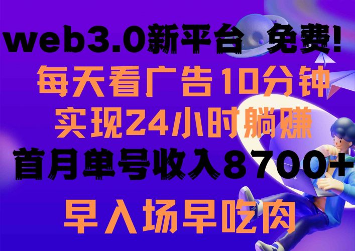 (9998期)每天看6个广告,24小时无限翻倍躺赚,web3.0新平台!!免费玩!!早布局…-轻创社项目网