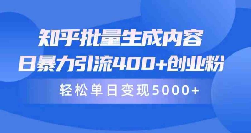 (9980期)知乎批量生成内容,日暴力引流400+创业粉,轻松单日变现5000+-轻创社项目网