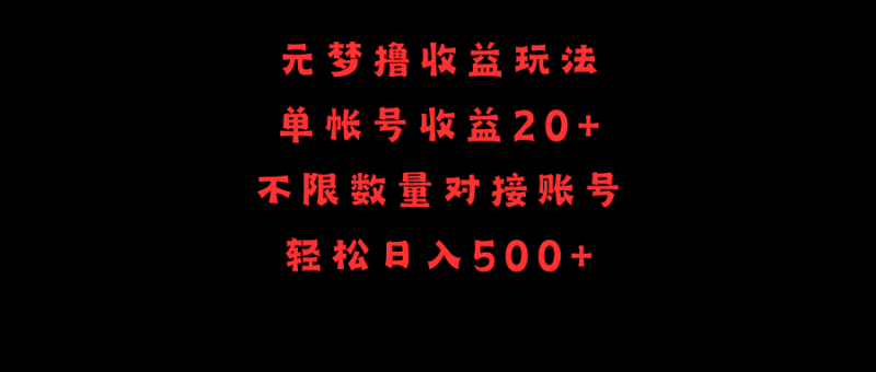 (9805期)元梦撸收益玩法,单号收益20+,不限数量,对接账号,轻松日入500+-轻创社项目网