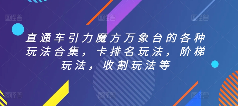直通车引力魔方万象台的各种玩法合集,卡排名玩法,阶梯玩法,收割玩法等-轻创社项目网