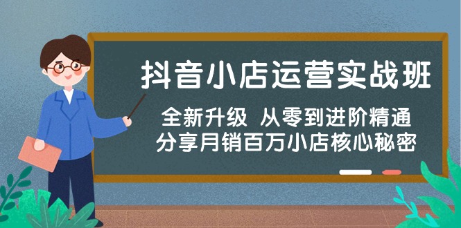 (10263期)抖音小店运营实战班,全新升级 从零到进阶精通 分享月销百万小店核心秘密-轻创社项目网
